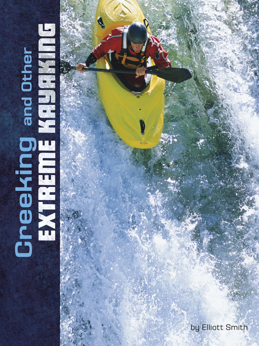 Title details for Creeking and Other Extreme Kayaking by Elliott Smith - Available